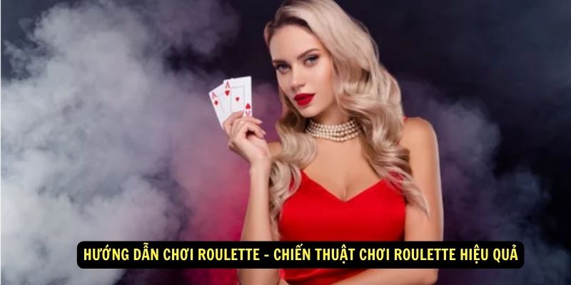 Hướng dẫn chơi roulette toàn tập từ A đến Z 6 Hướng dẫn chơi roulette - Chiến thuật chơi roulette hiệu quả