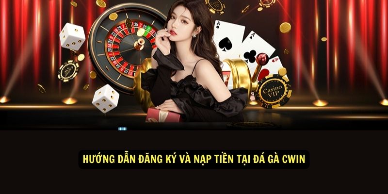 Đá Gà Cwin | Đá Gà Trực Tiếp C1 Giấy Phép Uy Tín 2 Hướng dẫn đăng ký và nạp tiền tại đá gà Cwin