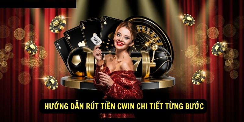 Hướng dẫn rút tiền Cwin 2 Hướng dẫn rút tiền Cwin chi tiết từng bước