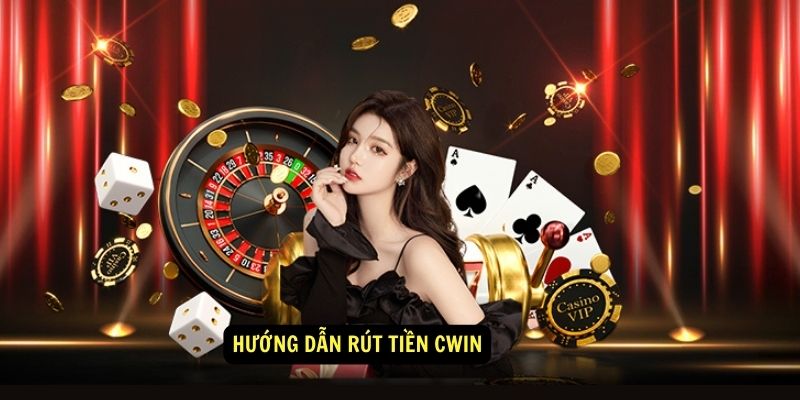 Hướng dẫn rút tiền Cwin 1 Hướng dẫn rút tiền Cwin