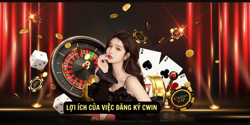Hướng Dẫn Đăng Ký Cwin 3 Lợi ích của việc đăng ký Cwin