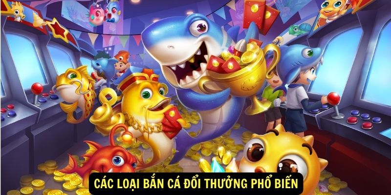 Bắn cá đổi thưởng: Khám Phá Thế Giới Đại Dương Đầy Hấp Dẫn! 4 Các loại bắn cá đổi thưởng phổ biến