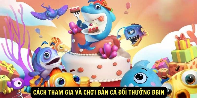 Khám Phá Thế Giới Bắn Cá Đổi Thưởng Bbin Hấp Dẫn 6 Cách tham gia và chơi Bắn cá đổi thưởng Bbin