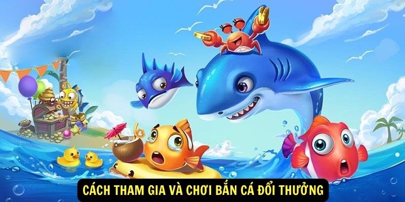 Bắn cá đổi thưởng: Khám Phá Thế Giới Đại Dương Đầy Hấp Dẫn! 5 Cách tham gia và chơi bắn cá đổi thưởng