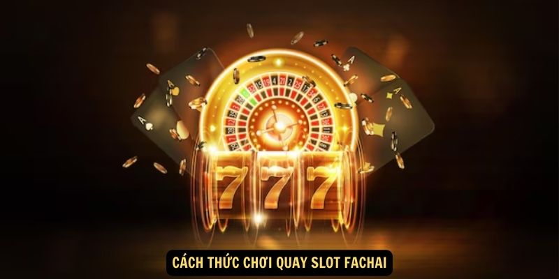 Quay slot Fachai : Hành Trình Chinh Phục Vận May Trên Thế Giới Sòng Bạc Trực Tuyến! 4 Cách thức chơi quay slot Fachai