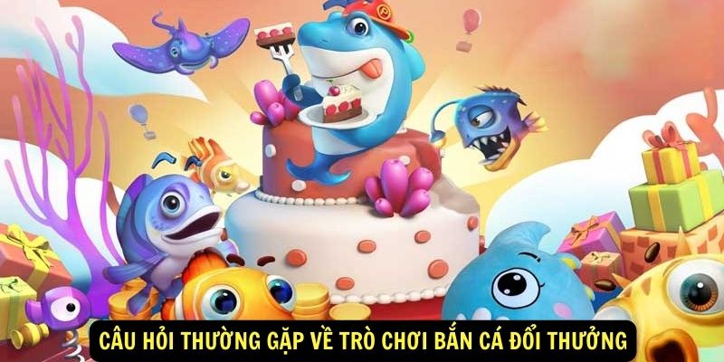 Bắn cá đổi thưởng: Khám Phá Thế Giới Đại Dương Đầy Hấp Dẫn! 6 Câu hỏi thường gặp về trò chơi bắn cá đổi thưởng