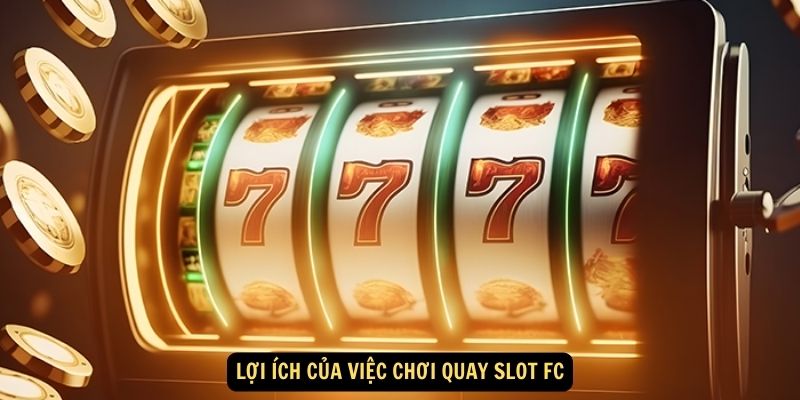 Quay slot FC: Trải Nghiệm Sòng Bạc Đỉnh Cao với Trò Chơi Quay Slot Đa Dạng! 5 Lợi ích của việc chơi quay slot FC