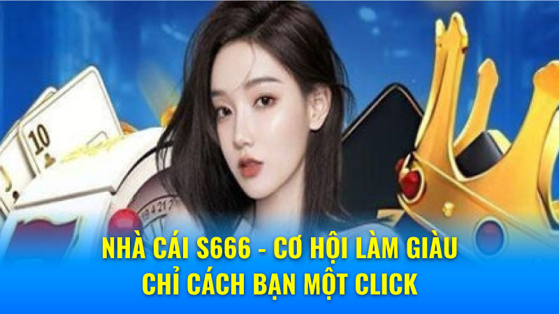 Nhà Cái S666 - Cơ Hội Làm Giàu Chỉ Cách Bạn Một Click 4 Giới thiệu về nhà cái S666