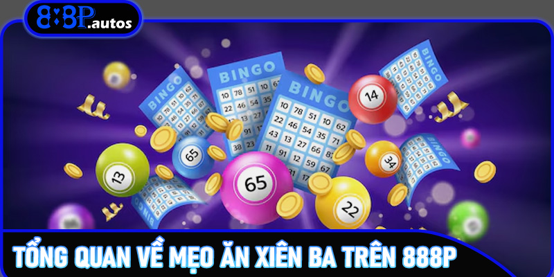 Mẹo ăn xiên ba – Kinh nghiệm và mẹo cược trên 888P 5 Tổng quan về Mẹo ăn xiên ba trên 888P