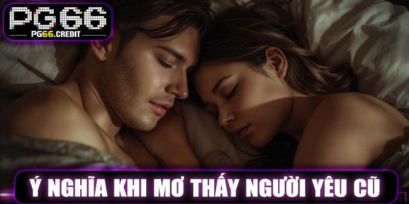Ý Nghĩa Giấc Mơ Người Yêu Cũ