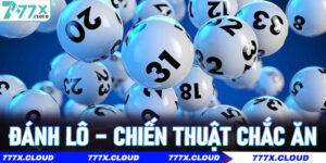 Đánh Lô – Chiến Thuật Chắc Ăn Tăng Tỷ Lệ Thắng Cao Cho Cược Thủ Tại 777x